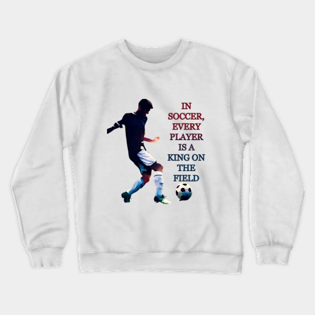 IN SOCCER, EVERY PLAYER IS A KING ON THE FIELD Crewneck Sweatshirt by Mujji